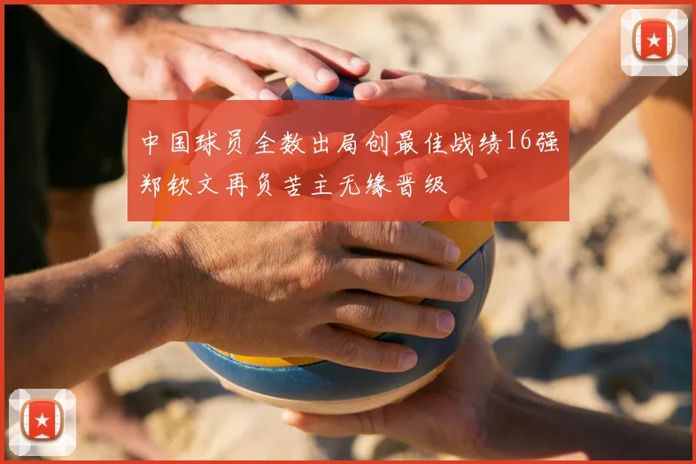 中国球员全数出局创最佳战绩16强郑钦文再负苦主无缘晋级