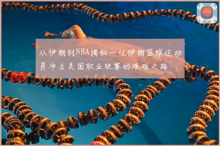 从伊朗到NBA揭秘一位伊朗篮球运动员冲击美国职业联赛的艰难之路