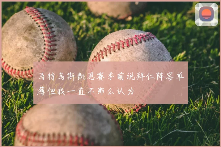 马特乌斯凯恩赛季前说拜仁阵容单薄但我一直不那么认为